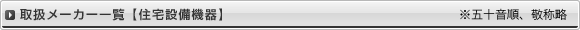 取扱メーカー一覧【住宅設備機器】